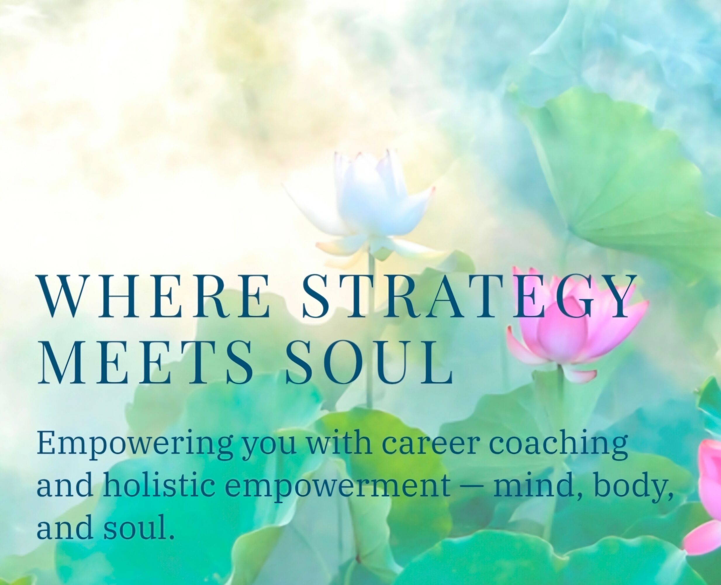 Text on a watercolor background with lotus flowers, reading 'Where Strategy Meets Soul' and 'Empowering you with career coaching.'